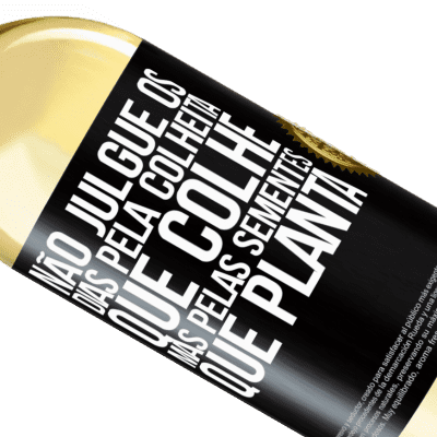 Expressões Únicas e Pessoais. «Não julgue os dias pela colheita que colhe, mas pelas sementes que planta» Edição WHITE