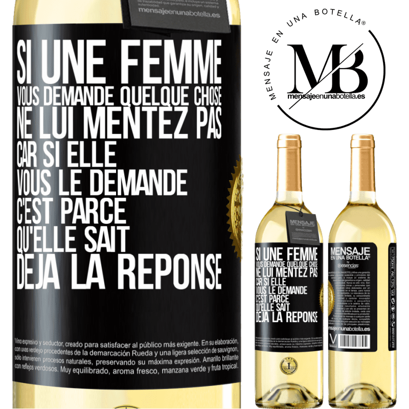 29,95 € Envoi gratuit | Vin blanc Édition WHITE Si une femme vous demande quelque chose ne lui mentez pas car si elle vous le demande c'est parce qu'elle sait déjà la réponse Étiquette Noire. Étiquette personnalisable Vin jeune Récolte 2023 Verdejo