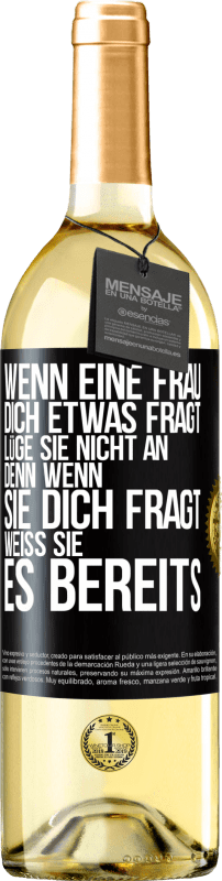 29,95 € | Weißwein WHITE Ausgabe Wenn eine Frau dich etwas fragt, lüge sie nicht an, denn wenn sie dich fragt, weiß sie es bereits Schwarzes Etikett. Anpassbares Etikett Junger Wein Ernte 2024 Verdejo