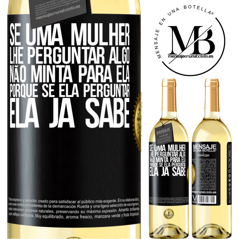 29,95 € Envio grátis | Vinho branco Edição WHITE Se uma mulher lhe perguntar algo, não minta para ela, porque se ela perguntar, ela já sabe Etiqueta Preta. Etiqueta personalizável Vinho jovem Colheita 2023 Verdejo