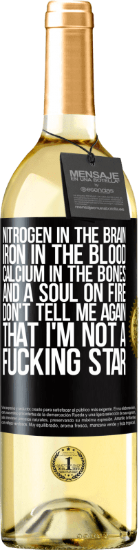 29,95 € | White Wine WHITE Edition Nitrogen in the brain, iron in the blood, calcium in the bones, and a soul on fire. Don't tell me again that I'm not a Black Label. Customizable label Young wine Harvest 2024 Verdejo