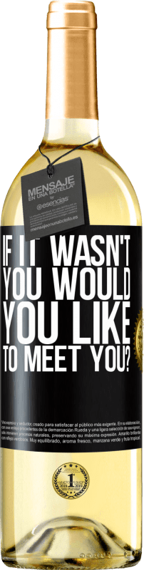 29,95 € | White Wine WHITE Edition If it wasn't you, would you like to meet you? Black Label. Customizable label Young wine Harvest 2023 Verdejo