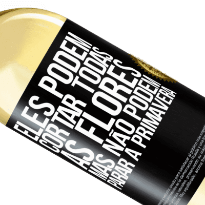 Expressões Únicas e Pessoais. «Eles podem cortar todas as flores, mas não podem parar a primavera» Edição WHITE