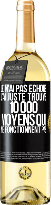 29,95 € | Vin blanc Édition WHITE Je n'ai pas échoué. J'ai juste trouvé 10 000 moyens qui ne fonctionnent pas Étiquette Noire. Étiquette personnalisable Vin jeune Récolte 2024 Verdejo