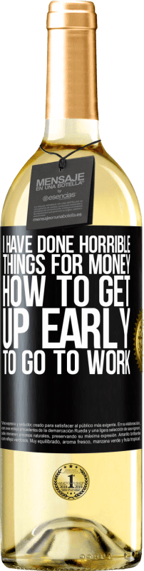 29,95 € | White Wine WHITE Edition I have done horrible things for money. How to get up early to go to work Black Label. Customizable label Young wine Harvest 2023 Verdejo