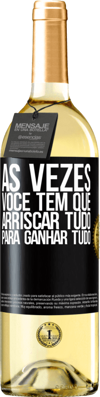 «Às vezes você tem que arriscar tudo para ganhar tudo» Edição WHITE