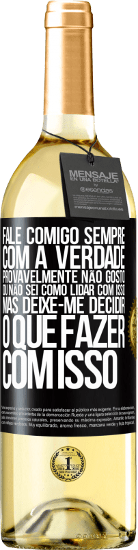 29,95 € Envio grátis | Vinho branco Edição WHITE Fale comigo sempre com a verdade. Provavelmente não gosto, ou não sei como lidar com isso, mas deixe-me decidir o que fazer Etiqueta Preta. Etiqueta personalizável Vinho jovem Colheita 2025 Verdejo