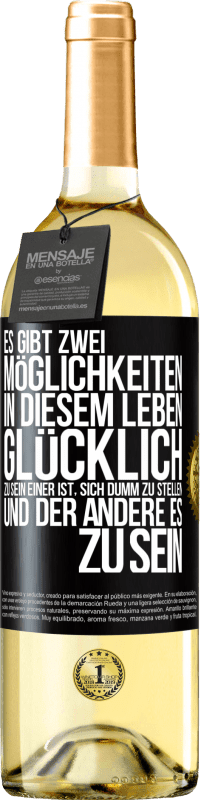 29,95 € Kostenloser Versand | Weißwein WHITE Ausgabe Es gibt zwei Möglichkeiten in diesem Leben, glücklich zu sein. Einer ist, sich dumm zu stellen, und der andere es zu sein Schwarzes Etikett. Anpassbares Etikett Junger Wein Ernte 2025 Verdejo