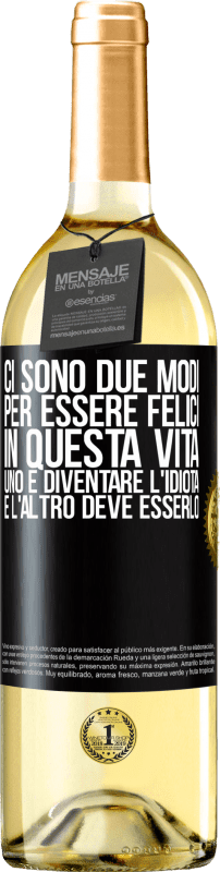 29,95 € | Vino bianco Edizione WHITE Ci sono due modi per essere felici in questa vita. Uno è diventare l'idiota, e l'altro deve esserlo Etichetta Nera. Etichetta personalizzabile Vino giovane Raccogliere 2024 Verdejo