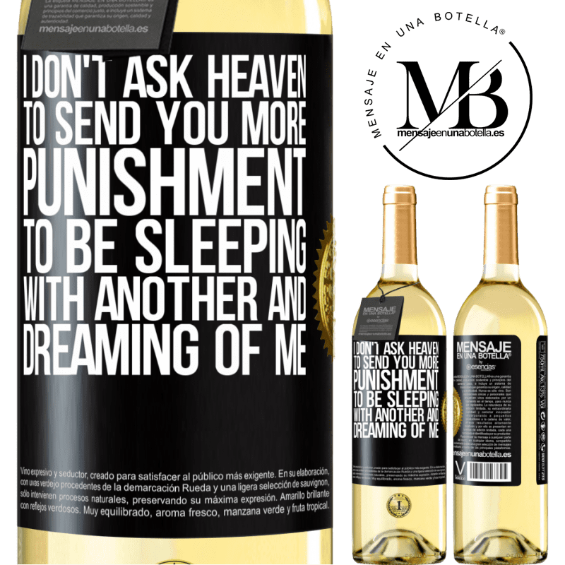 29,95 € Free Shipping | White Wine WHITE Edition I don't ask heaven to send you more punishment, to be sleeping with another and dreaming of me Black Label. Customizable label Young wine Harvest 2024 Verdejo