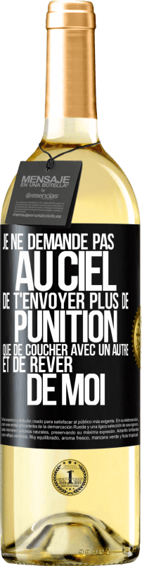 29,95 € Envoi gratuit | Vin blanc Édition WHITE Je ne demande pas au ciel de t'envoyer plus de punition que de coucher avec un autre et de rêver de moi Étiquette Noire. Étiquette personnalisable Vin jeune Récolte 2025 Verdejo
