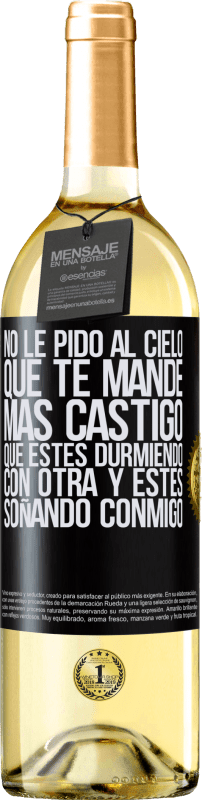 29,95 € Envío gratis | Vino Blanco Edición WHITE No le pido al cielo que te mande más castigo, que estés durmiendo con otra y estés soñando conmigo Etiqueta Negra. Etiqueta personalizable Vino joven Cosecha 2025 Verdejo
