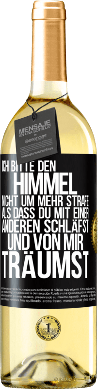 29,95 € | Weißwein WHITE Ausgabe Ich bitte den Himmel nicht um mehr Strafe, als dass du mit einer anderen schläfst und von mir träumst Schwarzes Etikett. Anpassbares Etikett Junger Wein Ernte 2024 Verdejo