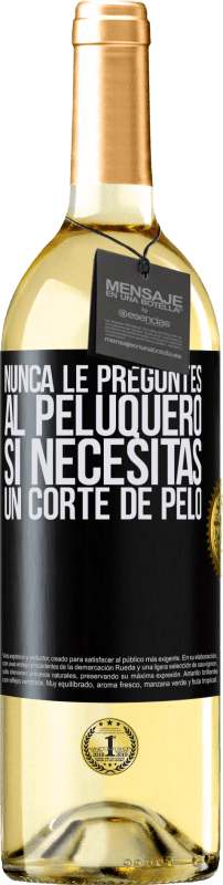 29,95 € | Vino Blanco Edición WHITE Nunca le preguntes al peluquero si necesitas un corte de pelo Etiqueta Negra. Etiqueta personalizable Vino joven Cosecha 2024 Verdejo