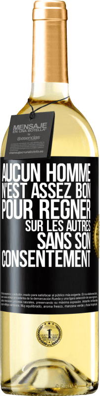 «Aucun homme n'est assez bon pour régner sur les autres sans son consentement» Édition WHITE