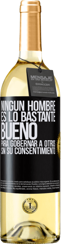 29,95 € Envío gratis | Vino Blanco Edición WHITE Ningún hombre es lo bastante bueno para gobernar a otros sin su consentimiento Etiqueta Negra. Etiqueta personalizable Vino joven Cosecha 2025 Verdejo