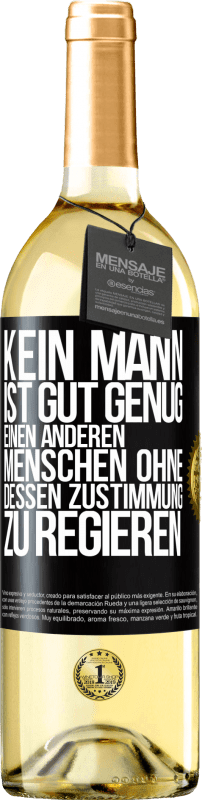 29,95 € Kostenloser Versand | Weißwein WHITE Ausgabe Kein Mann ist gut genug, einen anderen Menschen ohne dessen Zustimmung zu regieren Schwarzes Etikett. Anpassbares Etikett Junger Wein Ernte 2025 Verdejo