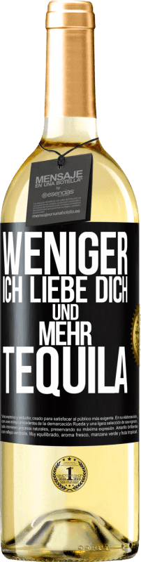 «Weniger Ich liebe dich und mehr Tequila» WHITE Ausgabe
