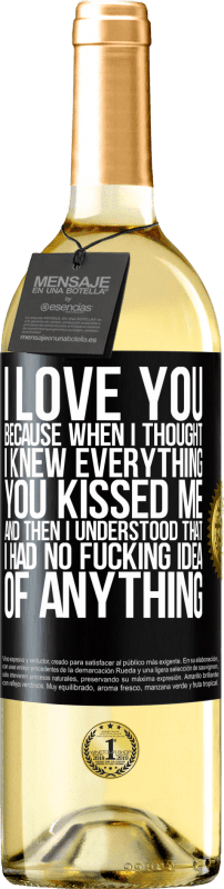 29,95 € | White Wine WHITE Edition I LOVE YOU Because when I thought I knew everything you kissed me. And then I understood that I had no fucking idea of Black Label. Customizable label Young wine Harvest 2024 Verdejo