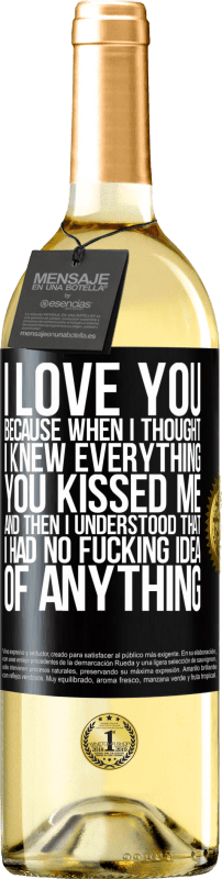 29,95 € Free Shipping | White Wine WHITE Edition I LOVE YOU Because when I thought I knew everything you kissed me. And then I understood that I had no fucking idea of Black Label. Customizable label Young wine Harvest 2025 Verdejo