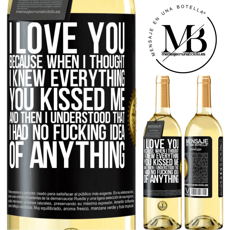 29,95 € Free Shipping | White Wine WHITE Edition I LOVE YOU Because when I thought I knew everything you kissed me. And then I understood that I had no fucking idea of Black Label. Customizable label Young wine Harvest 2022 Verdejo