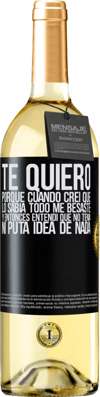 29,95 € Envío gratis | Vino Blanco Edición WHITE TE QUIERO. Porque cuando creí que lo sabía todo me besaste. Y entonces entendí que no tenía ni puta idea de nada Etiqueta Negra. Etiqueta personalizable Vino joven Cosecha 2025 Verdejo