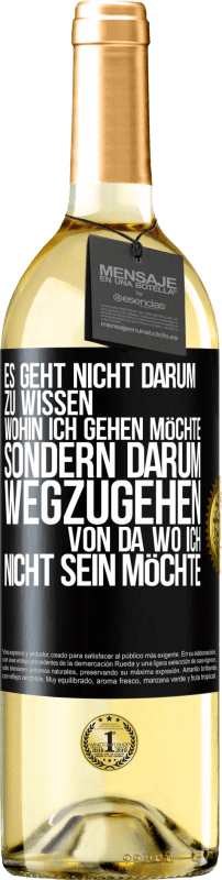 29,95 € Kostenloser Versand | Weißwein WHITE Ausgabe Es geht nicht darum zu wissen, wohin ich gehen möchte, sondern darum wegzugehen, von da wo ich nicht sein möchte Schwarzes Etikett. Anpassbares Etikett Junger Wein Ernte 2025 Verdejo
