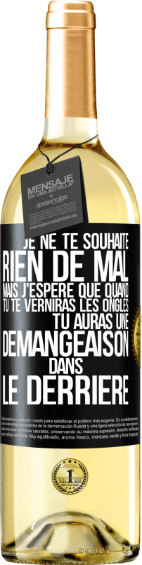 29,95 € | Vin blanc Édition WHITE Je ne te souhaite rien de mal mais j'espère que quand tu te verniras les ongles, tu auras une démangeaison dans le derrière Étiquette Noire. Étiquette personnalisable Vin jeune Récolte 2024 Verdejo