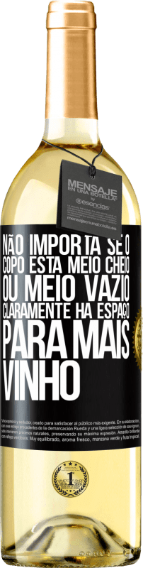 «Não importa se o copo está meio cheio ou meio vazio. Claramente, há espaço para mais vinho» Edição WHITE