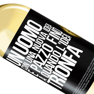 Espressioni Uniche e Personali. «Un uomo con una nuova idea è pazzo fino a quando l'idea trionfa» Edizione WHITE