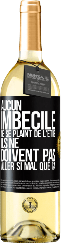 29,95 € | Vin blanc Édition WHITE Aucun imbécile ne se plaint de l'être. Ils ne doivent pas aller si mal que ça Étiquette Noire. Étiquette personnalisable Vin jeune Récolte 2024 Verdejo