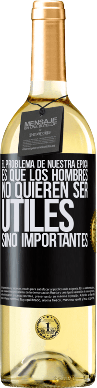 29,95 € | Vino Blanco Edición WHITE El problema de nuestra época es que los hombres no quieren ser útiles, sino importantes Etiqueta Negra. Etiqueta personalizable Vino joven Cosecha 2024 Verdejo