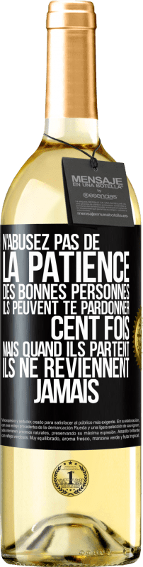 29,95 € | Vin blanc Édition WHITE N'abusez pas de la patience des bonnes personnes. Ils peuvent te pardonner cent fois mais quand ils partent ils ne reviennent ja Étiquette Noire. Étiquette personnalisable Vin jeune Récolte 2025 Verdejo