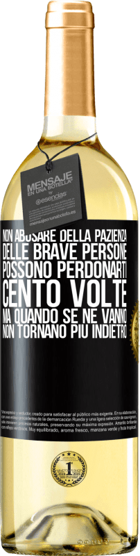 Spedizione Gratuita | Vino bianco Edizione WHITE Non abusare della pazienza delle brave persone. Possono perdonarti cento volte, ma quando se ne vanno, non tornano più Etichetta Nera. Etichetta personalizzabile Vino giovane Raccogliere 2023 Verdejo