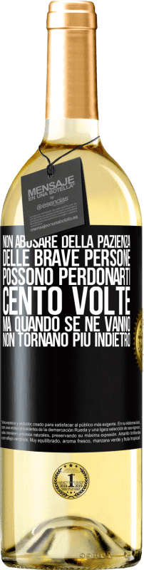 29,95 € Spedizione Gratuita | Vino bianco Edizione WHITE Non abusare della pazienza delle brave persone. Possono perdonarti cento volte, ma quando se ne vanno, non tornano più Etichetta Nera. Etichetta personalizzabile Vino giovane Raccogliere 2025 Verdejo