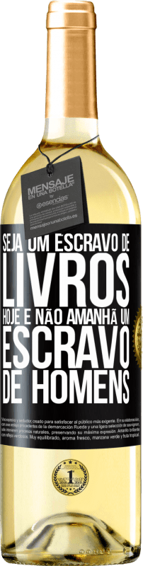 29,95 € Envio grátis | Vinho branco Edição WHITE Seja um escravo de livros hoje e não amanhã um escravo de homens Etiqueta Preta. Etiqueta personalizável Vinho jovem Colheita 2024 Verdejo