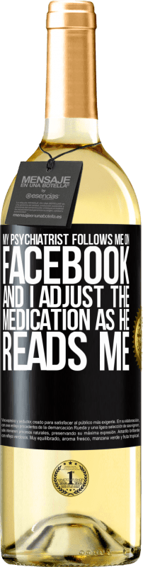 29,95 € | White Wine WHITE Edition My psychiatrist follows me on Facebook, and I adjust the medication as he reads me Black Label. Customizable label Young wine Harvest 2024 Verdejo