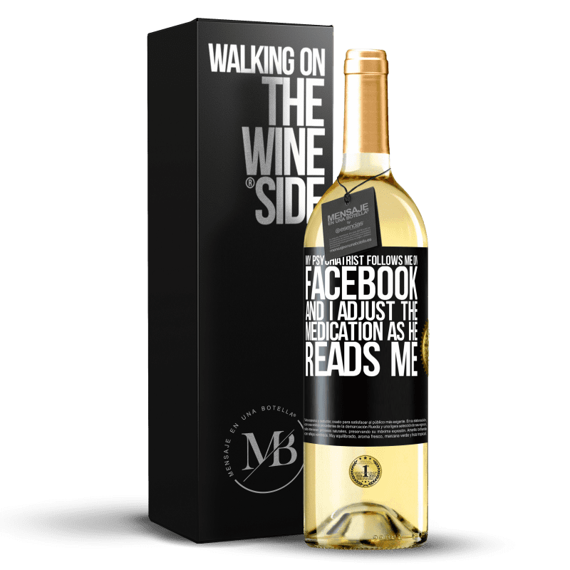 29,95 € Free Shipping | White Wine WHITE Edition My psychiatrist follows me on Facebook, and I adjust the medication as he reads me Black Label. Customizable label Young wine Harvest 2023 Verdejo