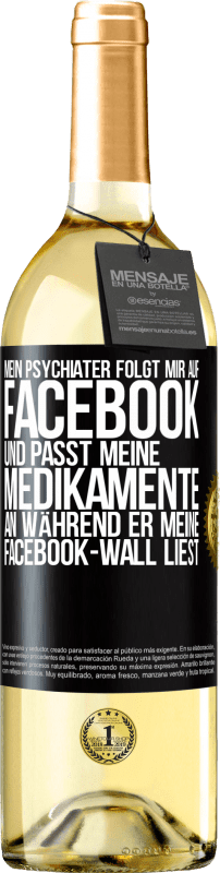 29,95 € | Weißwein WHITE Ausgabe Mein Psychiater folgt mir auf Facebook und passt meine Medikamente an, während er meine Facebook-Wall liest Schwarzes Etikett. Anpassbares Etikett Junger Wein Ernte 2023 Verdejo