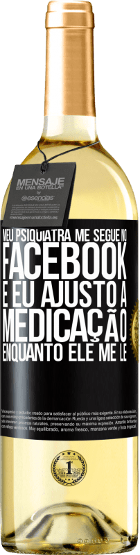 «Meu psiquiatra me segue no Facebook e eu ajusto a medicação enquanto ele me lê» Edição WHITE