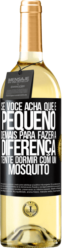 «Se você acha que é pequeno demais para fazer a diferença, tente dormir com um mosquito» Edição WHITE