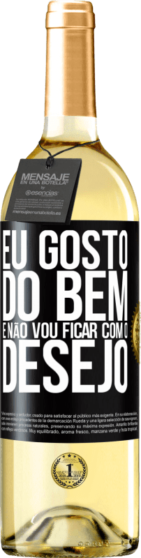 «Eu gosto do bem e não vou ficar com o desejo» Edição WHITE