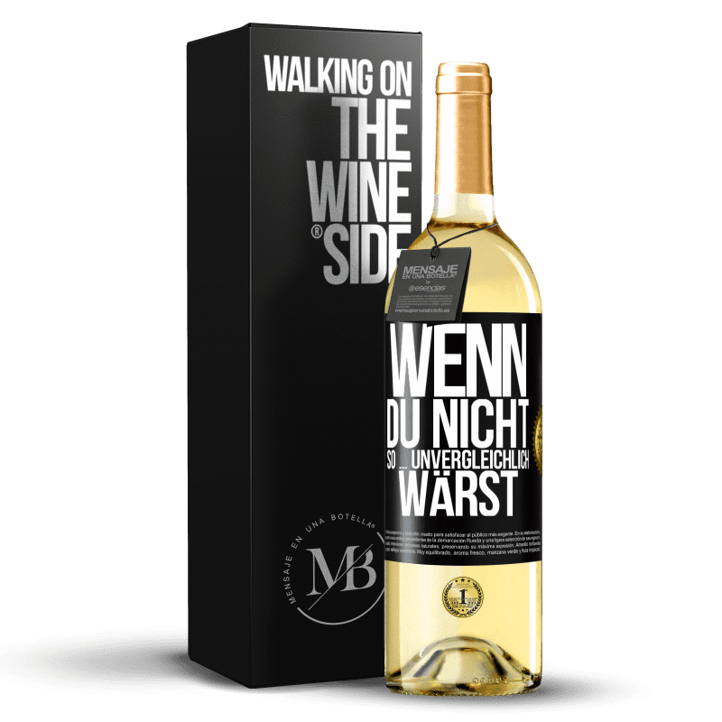 29,95 € Kostenloser Versand | Weißwein WHITE Ausgabe Wenn du nicht so ... unvergleichlich wärst Schwarzes Etikett. Anpassbares Etikett Junger Wein Ernte 2024 Verdejo