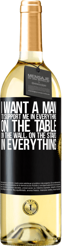 29,95 € | White Wine WHITE Edition I want a man to support me in everything ... On the table, on the wall, on the stairs ... In everything Black Label. Customizable label Young wine Harvest 2024 Verdejo