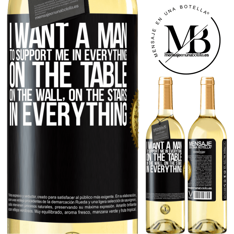 29,95 € Free Shipping | White Wine WHITE Edition I want a man to support me in everything ... On the table, on the wall, on the stairs ... In everything Black Label. Customizable label Young wine Harvest 2022 Verdejo