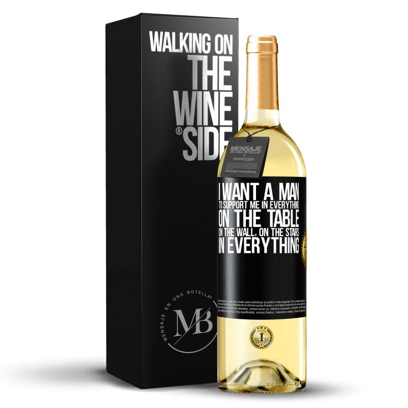29,95 € Free Shipping | White Wine WHITE Edition I want a man to support me in everything ... On the table, on the wall, on the stairs ... In everything Black Label. Customizable label Young wine Harvest 2023 Verdejo