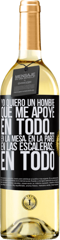 29,95 € | Vino Blanco Edición WHITE Yo quiero un hombre que me apoye en todo… En la mesa, en la pared, en las escaleras… En todo Etiqueta Negra. Etiqueta personalizable Vino joven Cosecha 2024 Verdejo