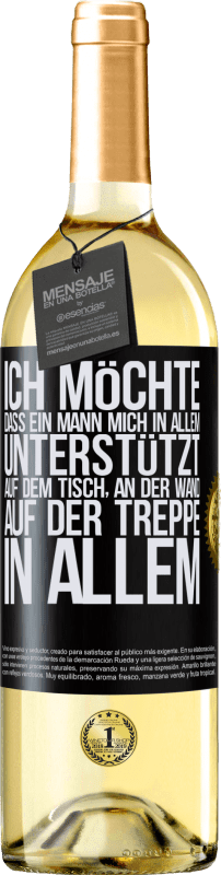 29,95 € Kostenloser Versand | Weißwein WHITE Ausgabe Ich möchte, dass ein Mann mich in allem unterstützt ... Auf dem Tisch, an der Wand, auf der Treppe ... In allem Schwarzes Etikett. Anpassbares Etikett Junger Wein Ernte 2025 Verdejo