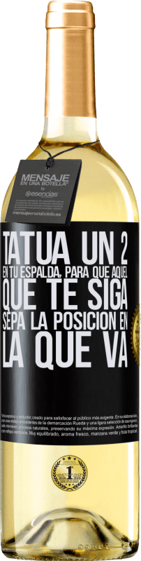 29,95 € | Vino Blanco Edición WHITE Tatúa un 2 en tu espalda, para que aquél que te siga sepa la posición en la que va Etiqueta Negra. Etiqueta personalizable Vino joven Cosecha 2024 Verdejo