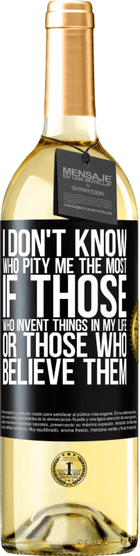 29,95 € | White Wine WHITE Edition I don't know who pity me the most, if those who invent things in my life or those who believe them Black Label. Customizable label Young wine Harvest 2024 Verdejo